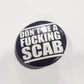 Don't Be A F*cking Scab 1 inch button
